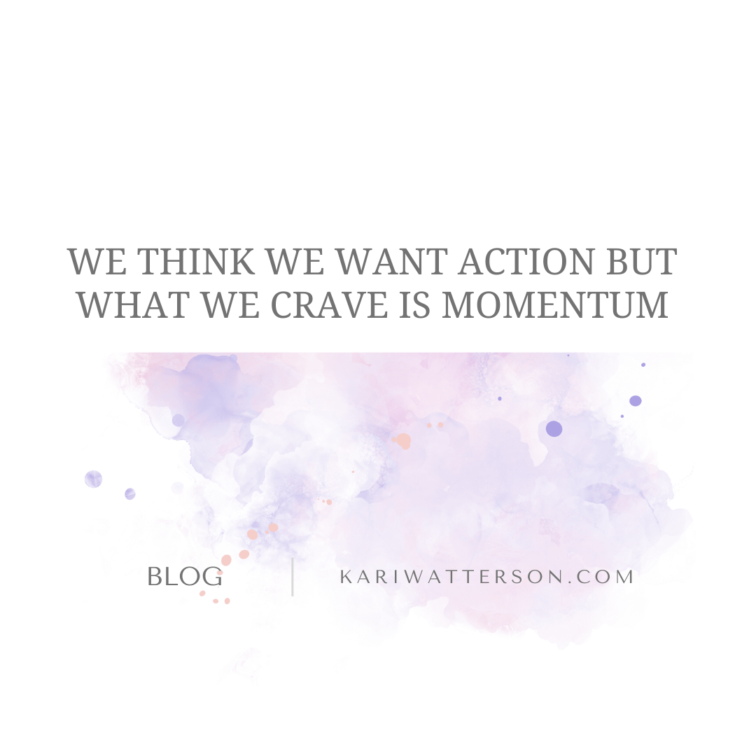We Think We Want Action But What We’re Craving is Momentum