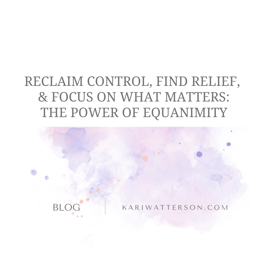 How Equanimity Can Help You Reclaim Control, Find Relief, and Focus on What Matters