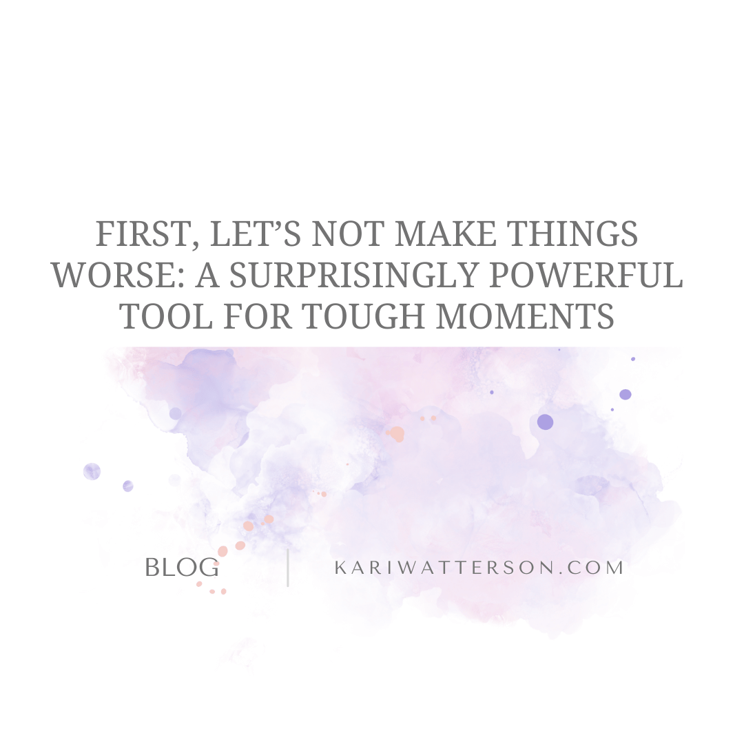 First, Let’s Not Make Things Worse: A Practical Guide to Staying Grounded in Tough Moments